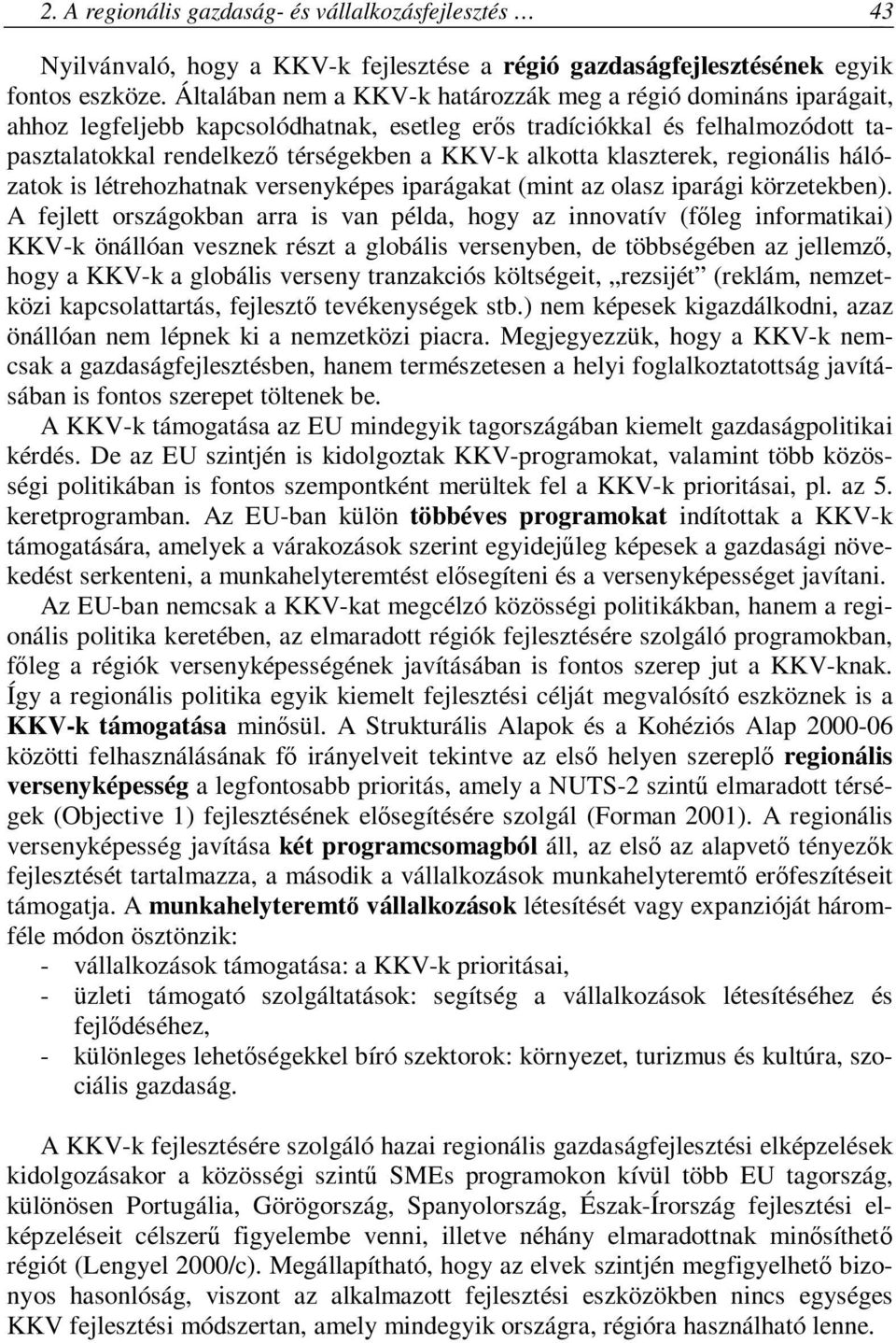 klaszterek, regionális hálózatok is létrehozhatnak versenyképes iparágakat (mint az olasz iparági körzetekben).