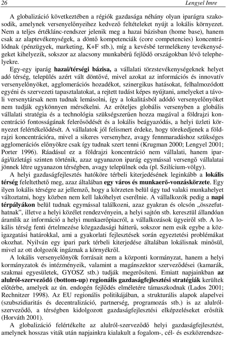 ), míg a kevésbé termelékeny tevékenységeket kihelyezik, sokszor az alacsony munkabérű fejlődő országokban lévő telephelyekre.