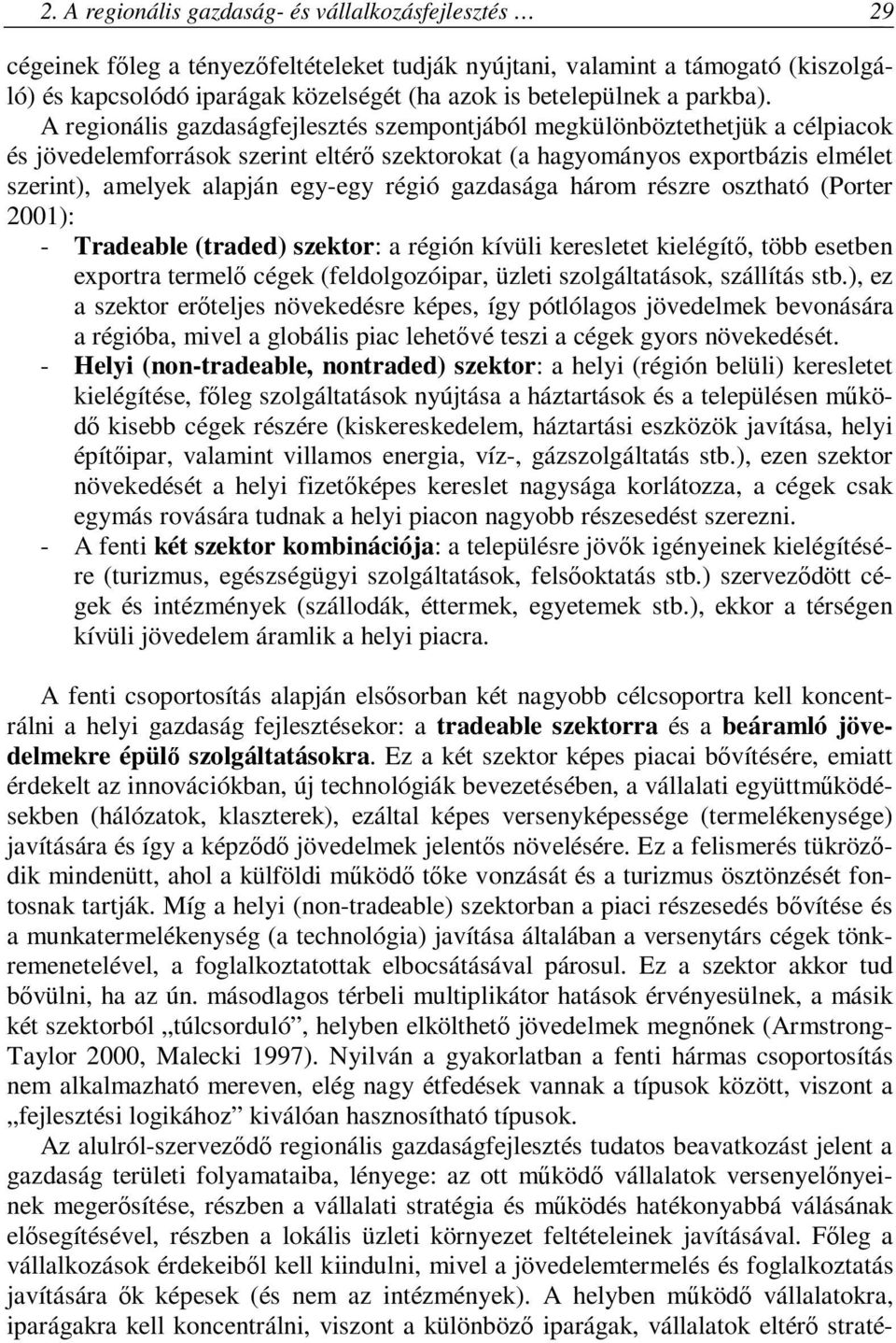 A regionális gazdaságfejlesztés szempontjából megkülönböztethetjük a célpiacok és jövedelemforrások szerint eltérő szektorokat (a hagyományos exportbázis elmélet szerint), amelyek alapján egy-egy