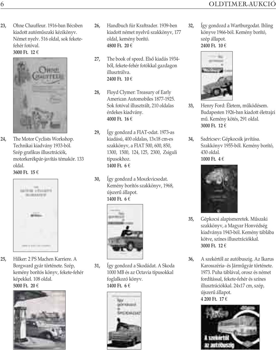 20 27, The book of speed. Elsô kiadás 1934- bôl, fekete-fehér fotókkal gazdagon illusztrálva. 28, Floyd Clymer: Treasury of Early American Automobiles 1877-1925.