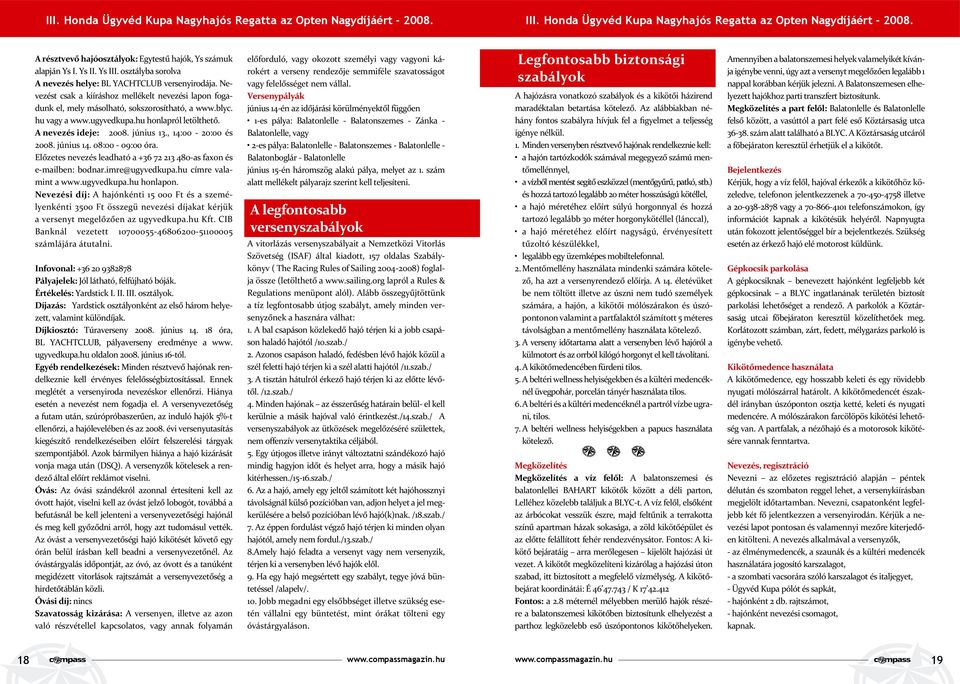 hu vagy a www.ugyvedkupa.hu honlapról letölthető. A nevezés ideje: 2008. június 13., 14:00-20:00 és 2008. június 14. 08:00-09:00 óra.