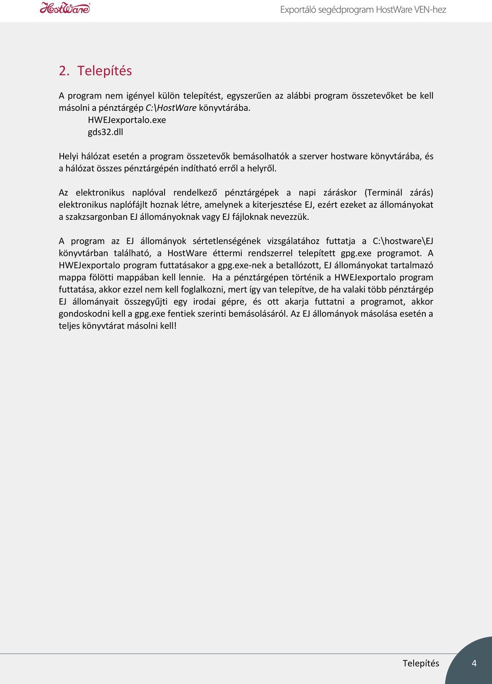 Az elektronikus naplóval rendelkező pénztárgépek a napi záráskor (Terminál zárás) elektronikus naplófájlt hoznak létre, amelynek a kiterjesztése EJ, ezért ezeket az állományokat a szakzsargonban EJ