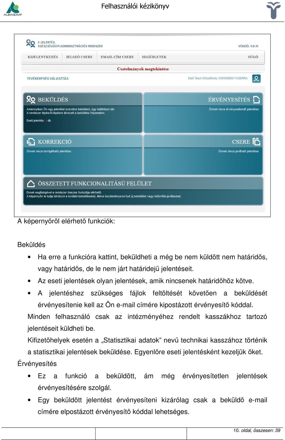 A jelentéshez szükséges fájlok feltöltését követően a beküldését érvényesítenie kell az Ön e-mail címére kipostázott érvényesítő kóddal.