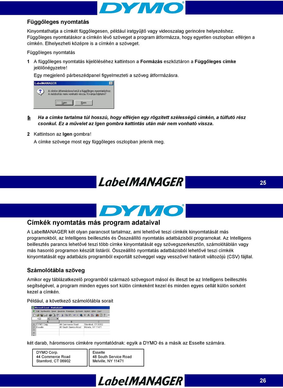 Függőleges nyomtatás 1 A függőleges nyomtatás kijelöléséhez kattintson a Formázás eszköztáron a Függőleges címke jelölőnégyzetre! Egy megjelenő párbeszédpanel figyelmezteti a szöveg átformázásra.