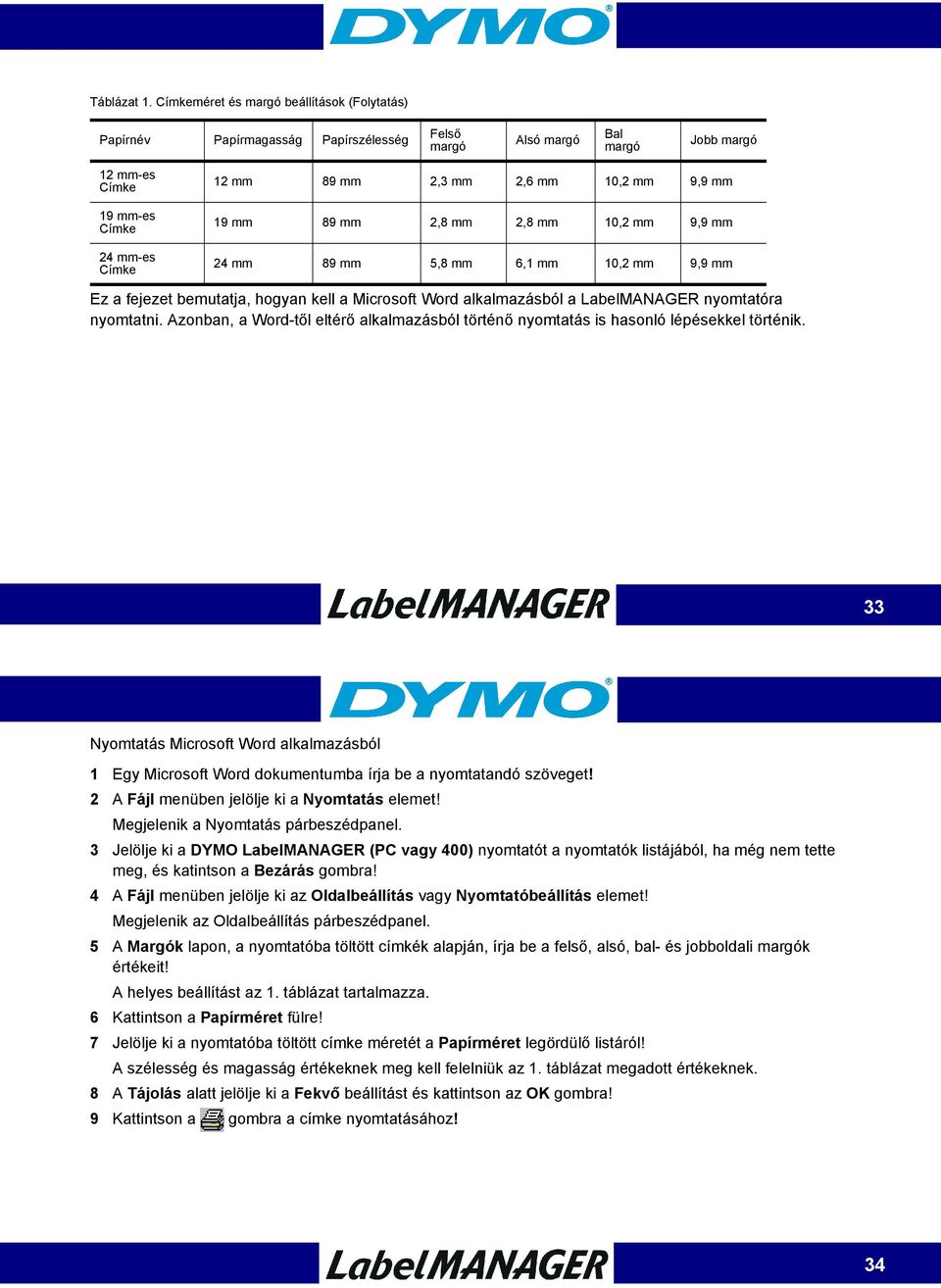 10,2 mm 9,9 mm 19 mm 89 mm 2,8 mm 2,8 mm 10,2 mm 9,9 mm 24 mm 89 mm 5,8 mm 6,1 mm 10,2 mm 9,9 mm Ez a fejezet bemutatja, hogyan kell a Microsoft Word alkalmazásból a LabelMANAGER nyomtatóra nyomtatni.