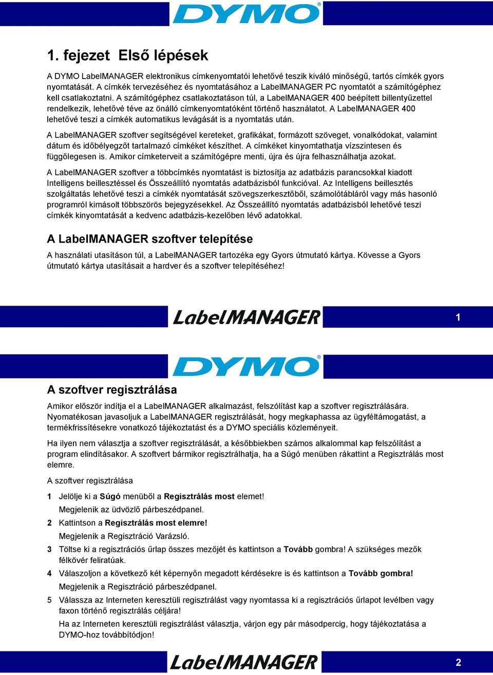 A számítógéphez csatlakoztatáson túl, a LabelMANAGER 400 beépített billentyűzettel rendelkezik, lehetővé téve az önálló címkenyomtatóként történő használatot.