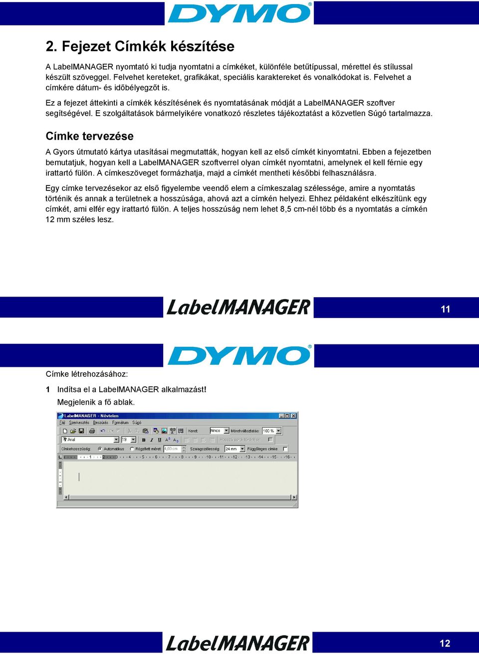 Ez a fejezet áttekinti a címkék készítésének és nyomtatásának módját a LabelMANAGER szoftver segítségével. E szolgáltatások bármelyikére vonatkozó részletes tájékoztatást a közvetlen Súgó tartalmazza.
