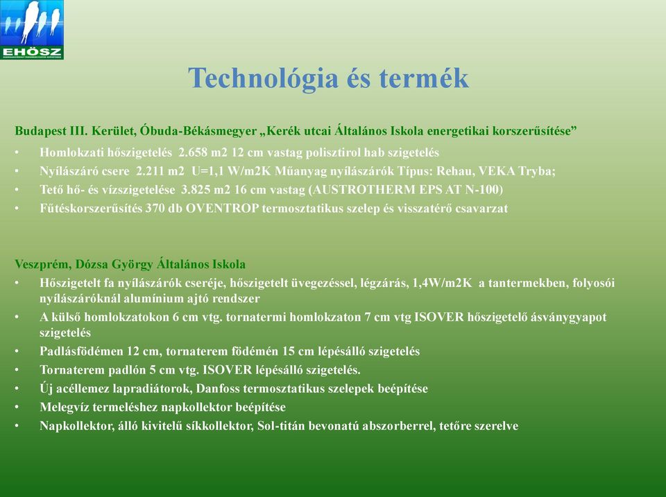 825 m2 16 cm vastag (AUSTROTHERM EPS AT N-100) Fűtéskorszerűsítés 370 db OVENTROP termosztatikus szelep és visszatérő csavarzat Veszprém, Dózsa György Általános Iskola Hőszigetelt fa nyílászárók