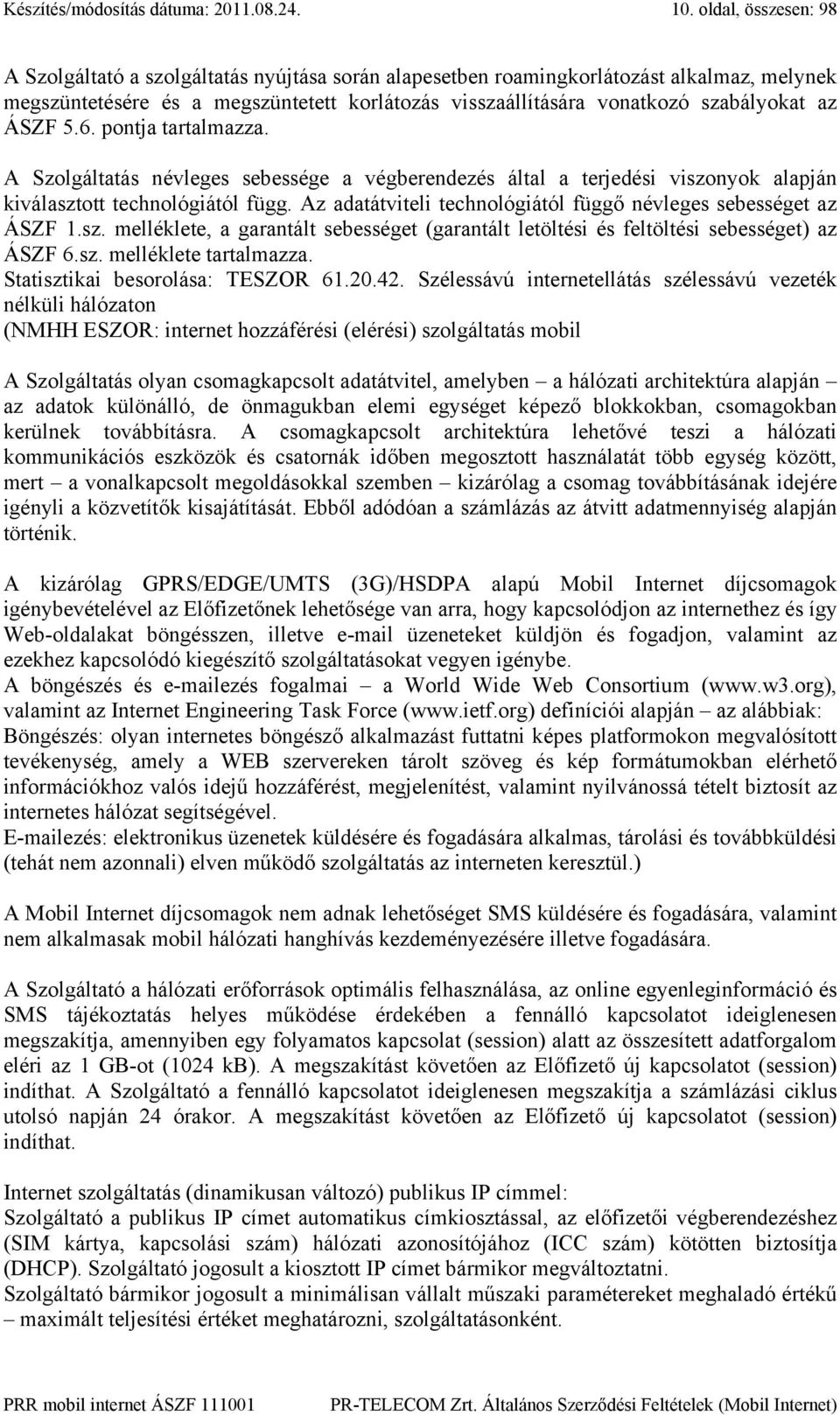 az ÁSZF 5.6. pontja tartalmazza. A Szolgáltatás névleges sebessége a végberendezés által a terjedési viszonyok alapján kiválasztott technológiától függ.