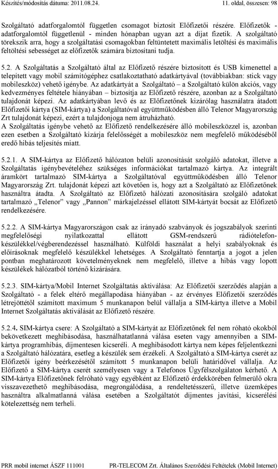 A szolgáltató törekszik arra, hogy a szolgáltatási csomagokban feltüntetett maximális letöltési és maximális feltöltési sebességet az előfizetők számára biztosítani tudja. 5.2.