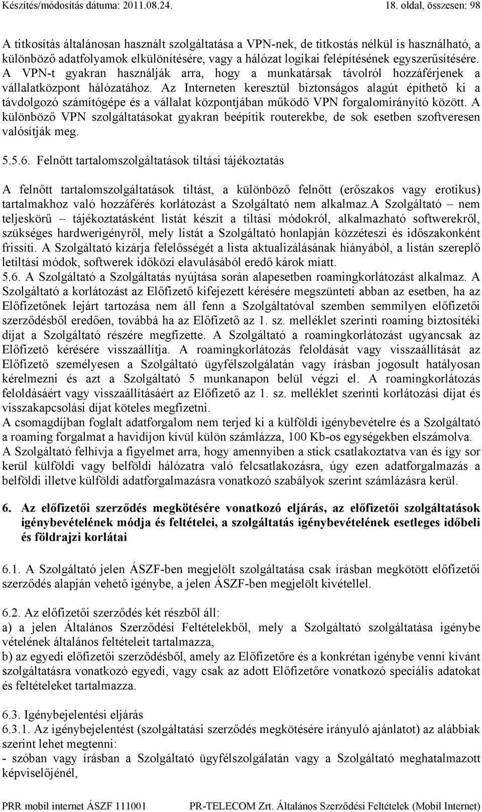 egyszerűsítésére. A VPN-t gyakran használják arra, hogy a munkatársak távolról hozzáférjenek a vállalatközpont hálózatához.