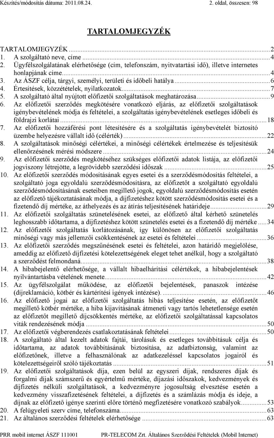 Értesítések, közzétételek, nyilatkozatok...7 5. A szolgáltató által nyújtott előfizetői szolgáltatások meghatározása...9 6.