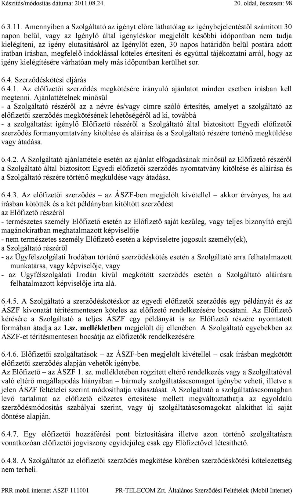 Amennyiben a Szolgáltató az igényt előre láthatólag az igénybejelentéstől számított 30 napon belül, vagy az Igénylő által igényléskor megjelölt későbbi időpontban nem tudja kielégíteni, az igény