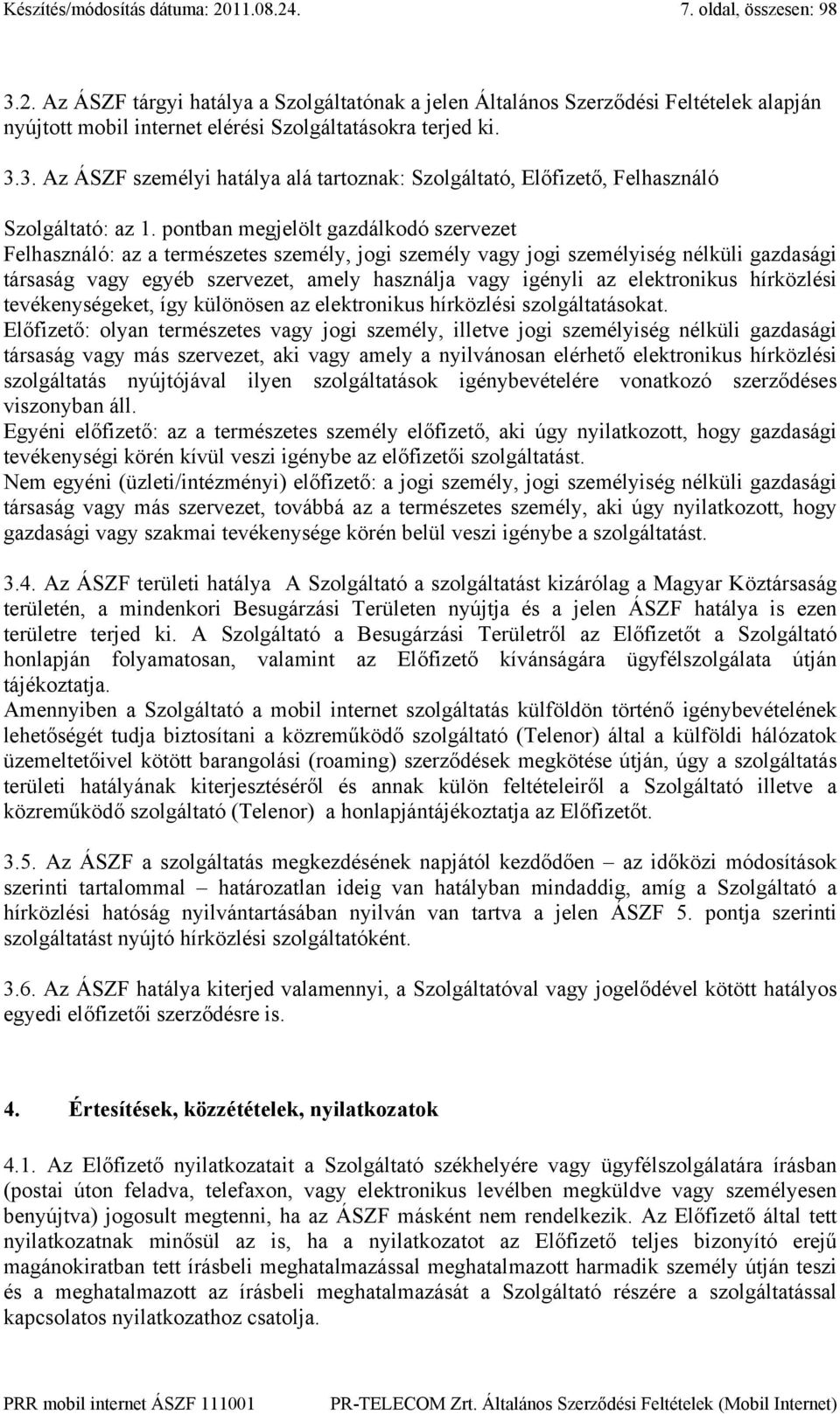 pontban megjelölt gazdálkodó szervezet Felhasználó: az a természetes személy, jogi személy vagy jogi személyiség nélküli gazdasági társaság vagy egyéb szervezet, amely használja vagy igényli az