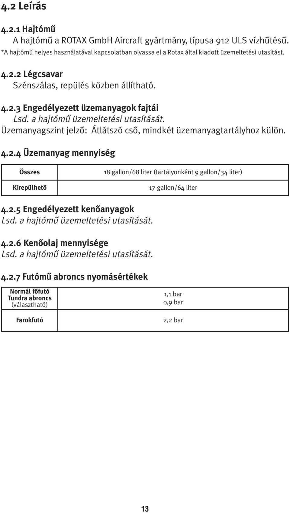 a hajtómû üzemeltetési utasítását. Üzemanyagszint jelzô: Átlátszó csô, mindkét üzemanyagtartályhoz külön. 4.2.