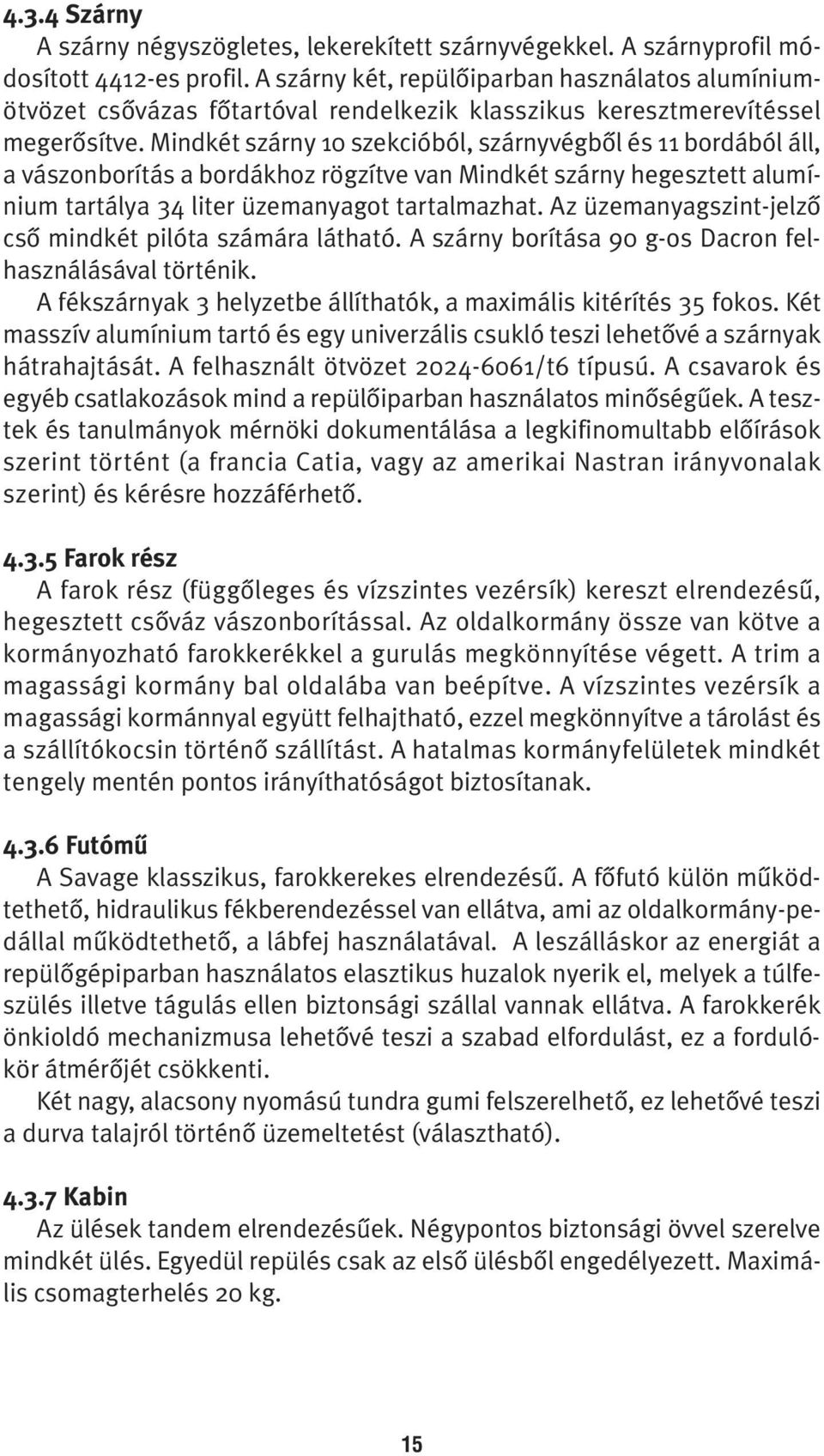 Mindkét szárny 10 szekcióból, szárnyvégbôl és 11 bordából áll, a vászonborítás a bordákhoz rögzítve van Mindkét szárny hegesztett alumínium tartálya 34 liter üzemanyagot tartalmazhat.