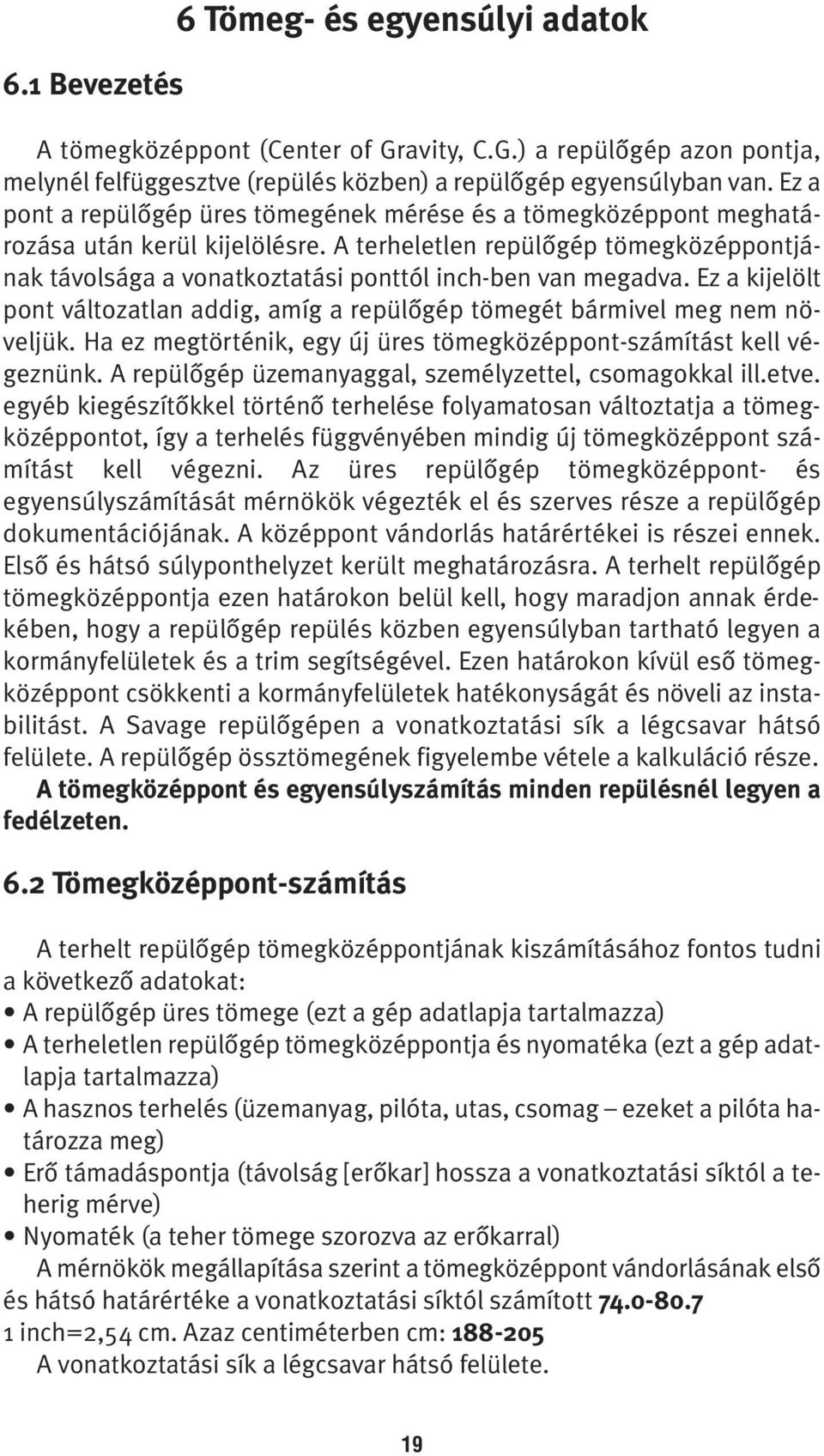 A terheletlen repülôgép tömegközéppontjának távolsága a vonatkoztatási ponttól inch-ben van megadva. Ez a kijelölt pont változatlan addig, amíg a repülôgép tömegét bármivel meg nem növeljük.