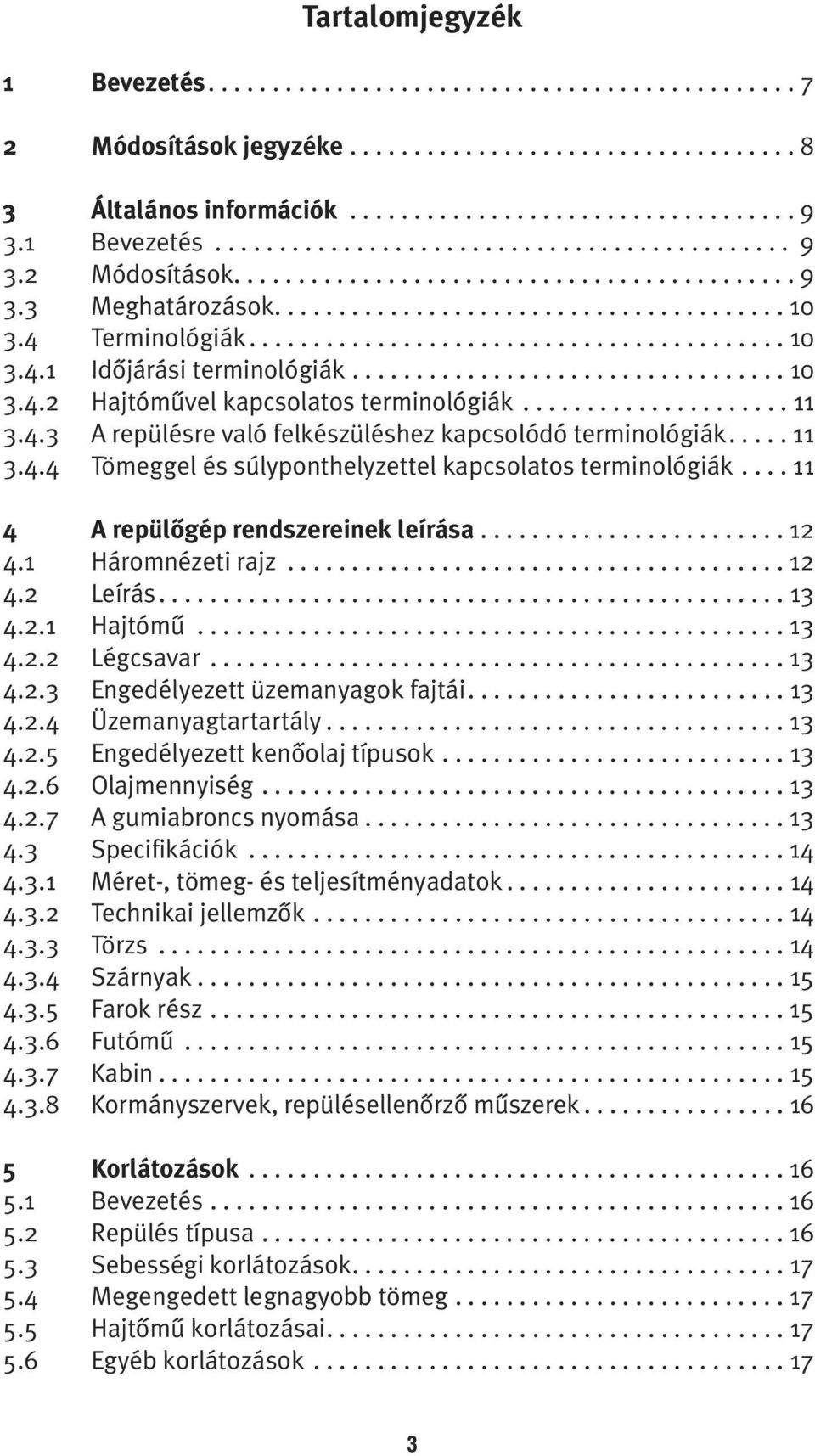 4 Terminológiák.......................................... 10 3.4.1 Idôjárási terminológiák.................................. 10 3.4.2 Hajtómûvel kapcsolatos terminológiák..................... 11 3.4.3 A repülésre való felkészüléshez kapcsolódó terminológiák.