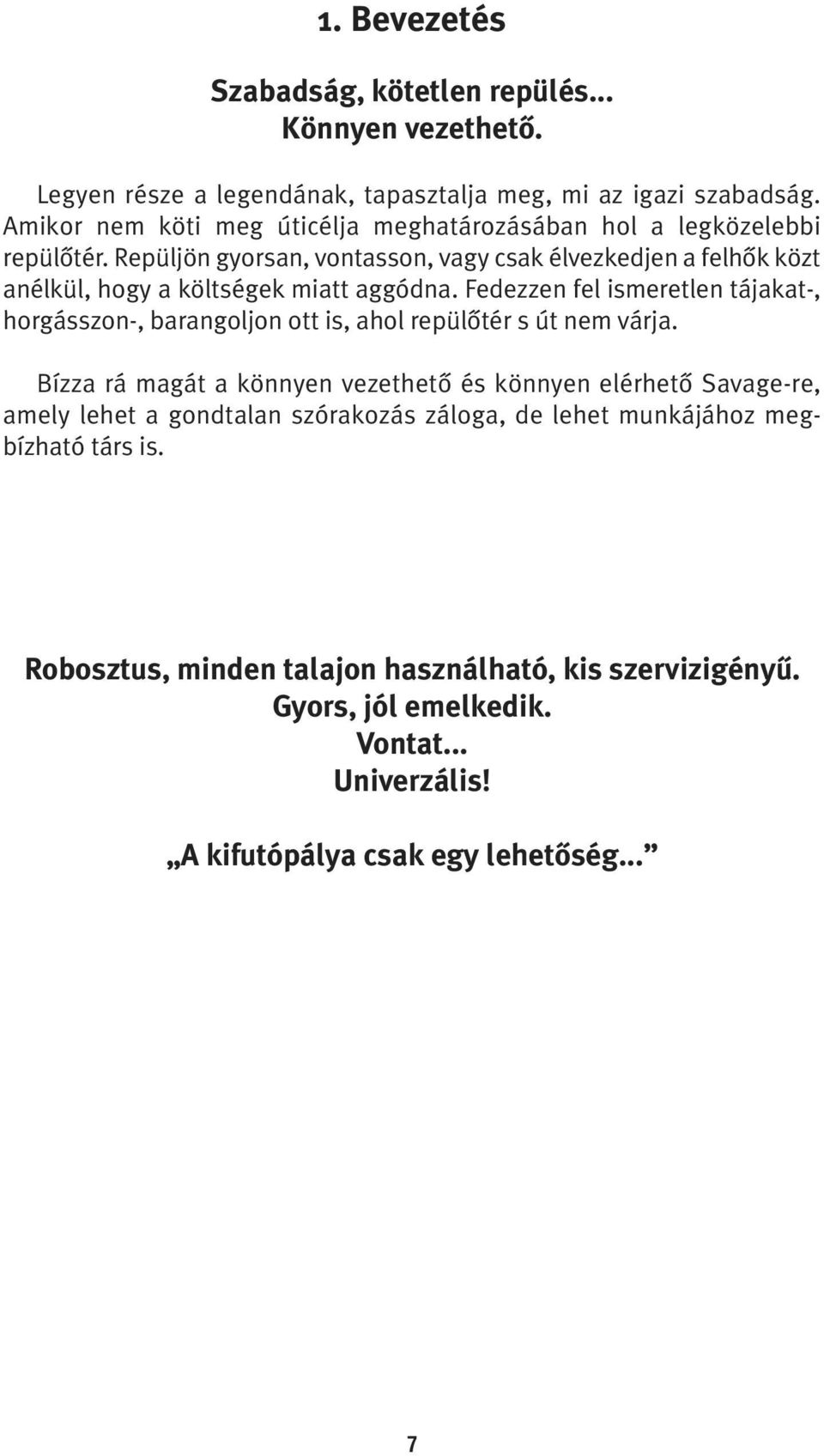 Repüljön gyorsan, vontasson, vagy csak élvezkedjen a felhôk közt anélkül, hogy a költségek miatt aggódna.