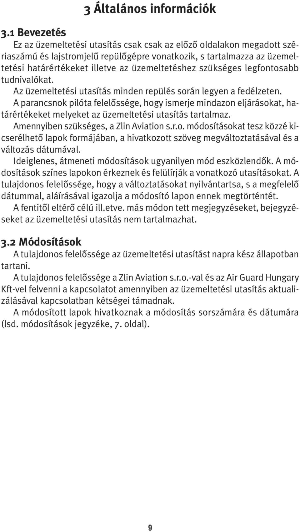 üzemeltetéshez szükséges legfontosabb tudnivalókat. Az üzemeltetési utasítás minden repülés során legyen a fedélzeten.