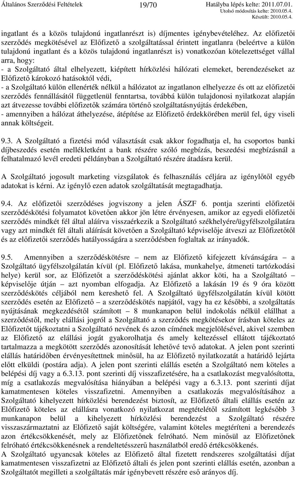 vállal arra, hogy: - a Szolgáltató által elhelyezett, kiépített hírközlési hálózati elemeket, berendezéseket az Előfizető károkozó hatásoktól védi, - a Szolgáltató külön ellenérték nélkül a hálózatot