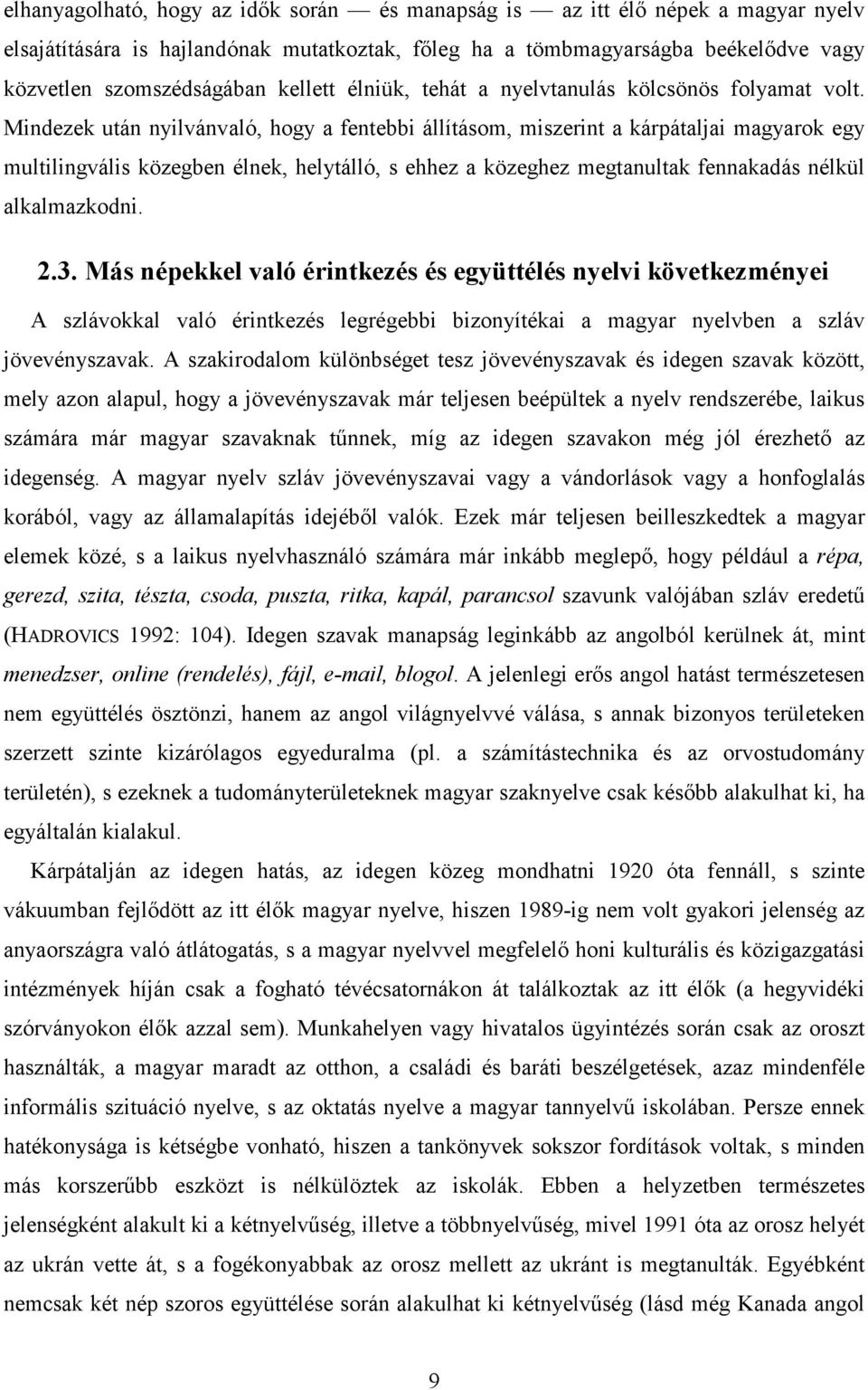 Mindezek után nyilvánvaló, hogy a fentebbi állításom, miszerint a kárpátaljai magyarok egy multilingvális közegben élnek, helytálló, s ehhez a közeghez megtanultak fennakadás nélkül alkalmazkodni. 2.