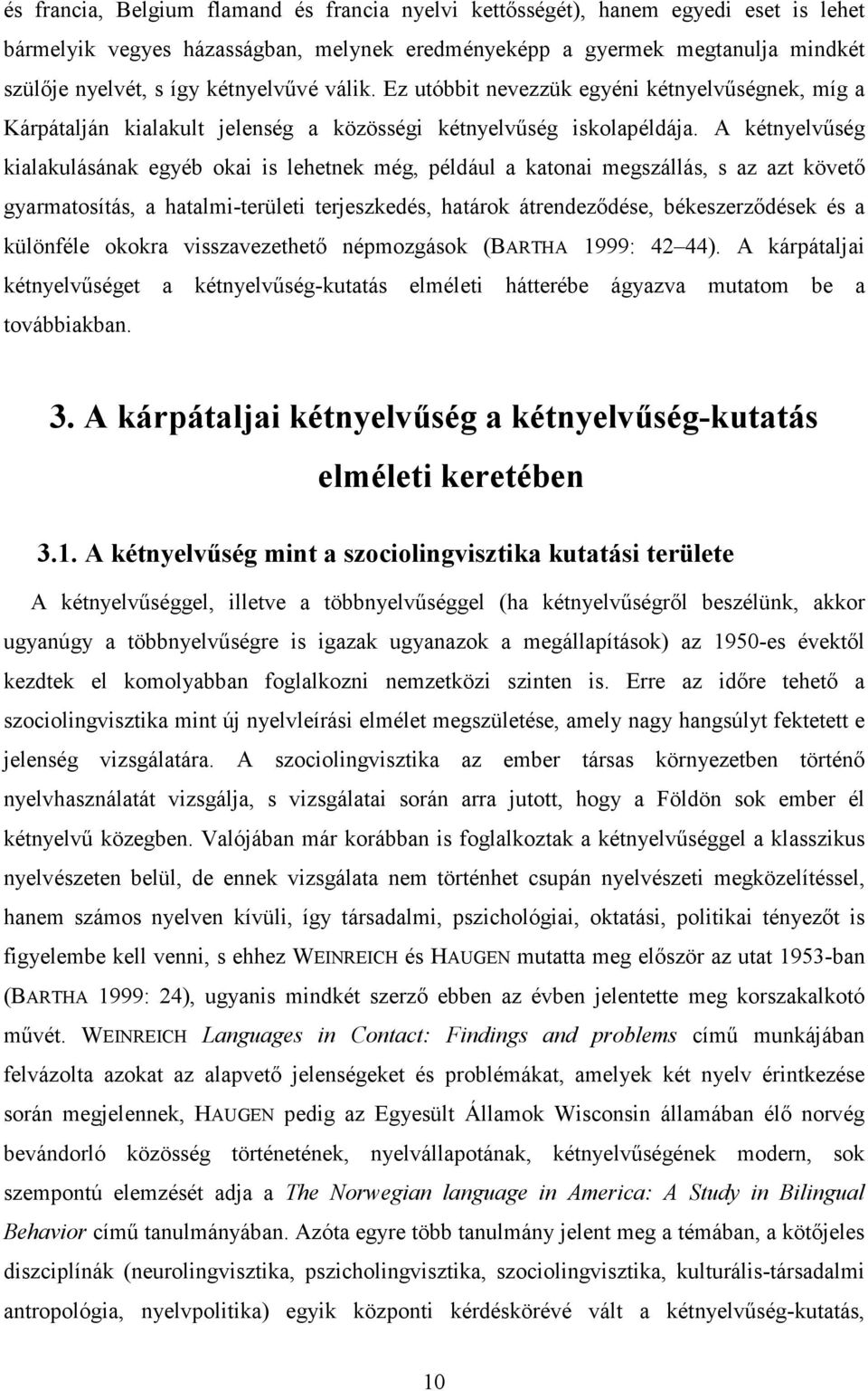 A kétnyelvőség kialakulásának egyéb okai is lehetnek még, például a katonai megszállás, s az azt követı gyarmatosítás, a hatalmi-területi terjeszkedés, határok átrendezıdése, békeszerzıdések és a