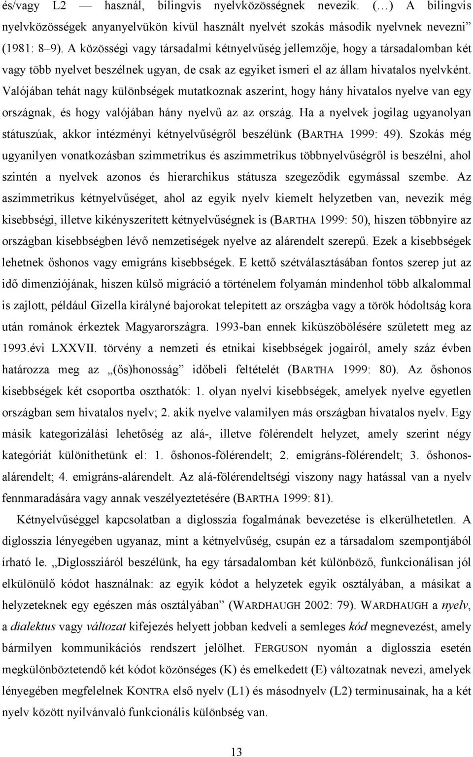 Valójában tehát nagy különbségek mutatkoznak aszerint, hogy hány hivatalos nyelve van egy országnak, és hogy valójában hány nyelvő az az ország.