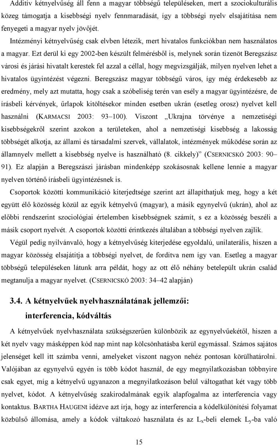 Ezt derül ki egy 2002-ben készült felmérésbıl is, melynek során tizenöt Beregszász városi és járási hivatalt kerestek fel azzal a céllal, hogy megvizsgálják, milyen nyelven lehet a hivatalos