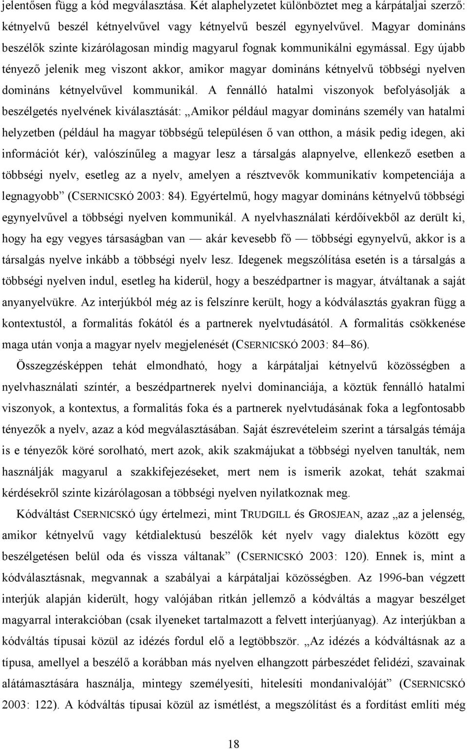 Egy újabb tényezı jelenik meg viszont akkor, amikor magyar domináns kétnyelvő többségi nyelven domináns kétnyelvővel kommunikál.