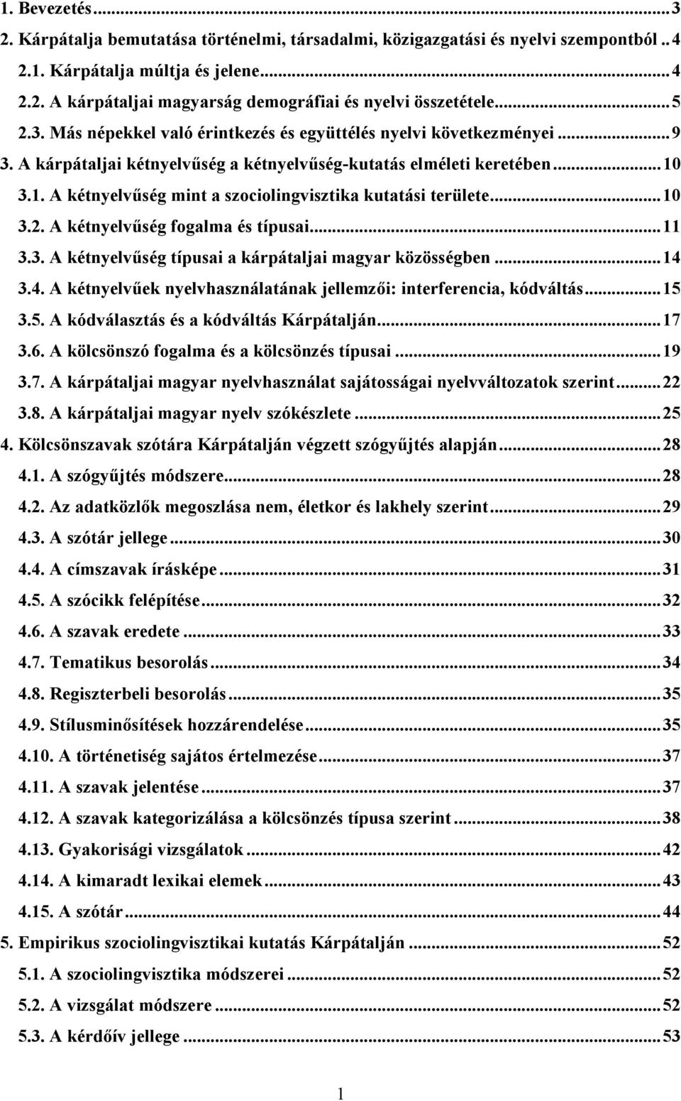 3.1. A kétnyelvőség mint a szociolingvisztika kutatási területe...10 3.2. A kétnyelvőség fogalma és típusai...11 3.3. A kétnyelvőség típusai a kárpátaljai magyar közösségben...14 