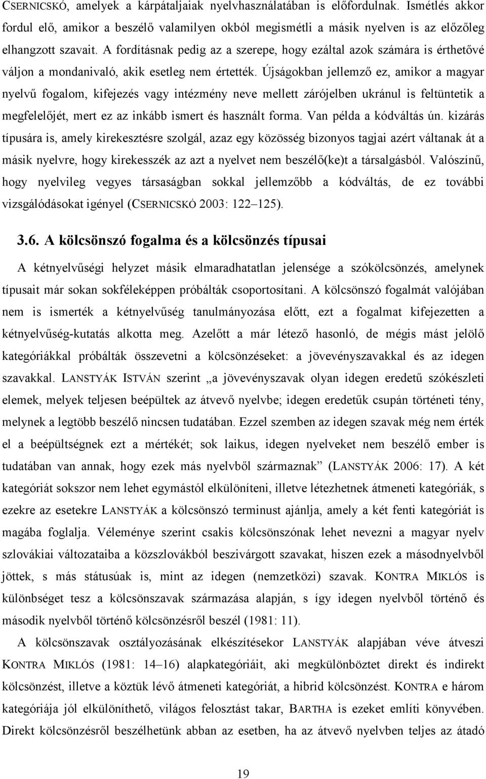 Újságokban jellemzı ez, amikor a magyar nyelvő fogalom, kifejezés vagy intézmény neve mellett zárójelben ukránul is feltüntetik a megfelelıjét, mert ez az inkább ismert és használt forma.