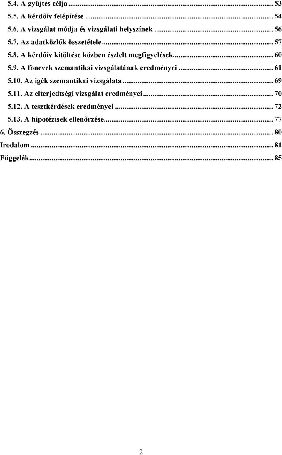 A fınevek szemantikai vizsgálatának eredményei...61 5.10. Az igék szemantikai vizsgálata...69 5.11.