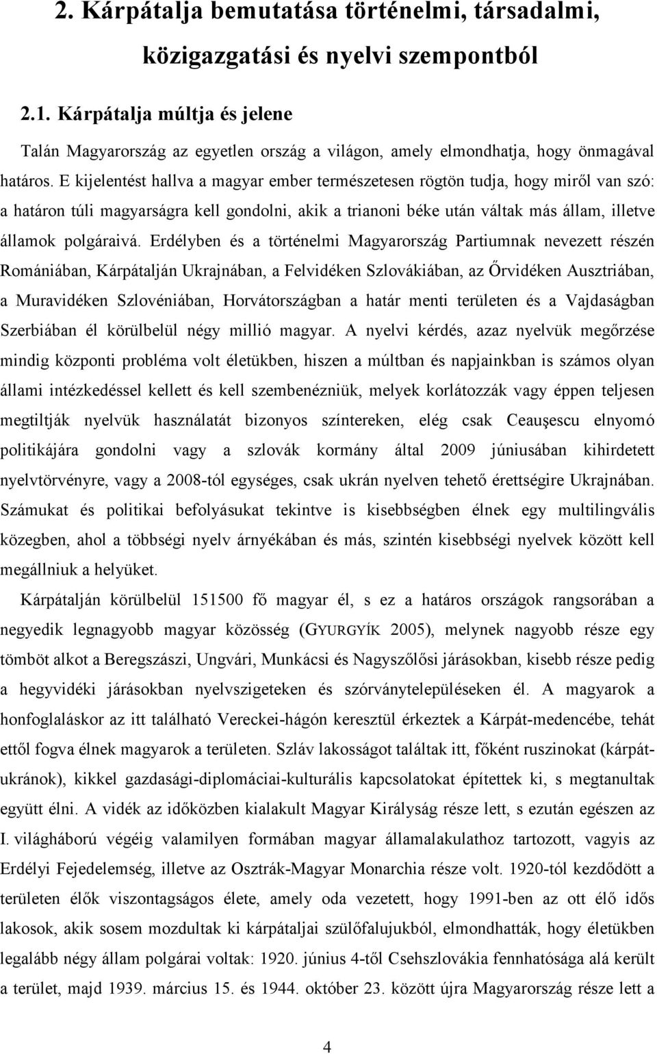 E kijelentést hallva a magyar ember természetesen rögtön tudja, hogy mirıl van szó: a határon túli magyarságra kell gondolni, akik a trianoni béke után váltak más állam, illetve államok polgáraivá.