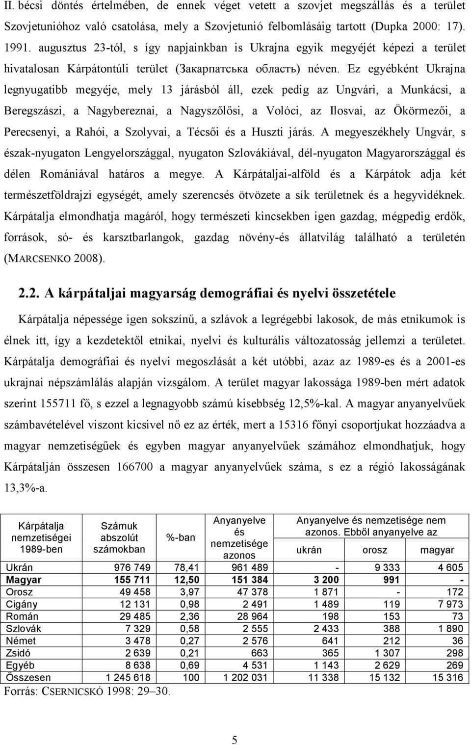 Ez egyébként Ukrajna legnyugatibb megyéje, mely 13 járásból áll, ezek pedig az Ungvári, a Munkácsi, a Beregszászi, a Nagybereznai, a Nagyszılısi, a Volóci, az Ilosvai, az Ökörmezıi, a Perecsenyi, a