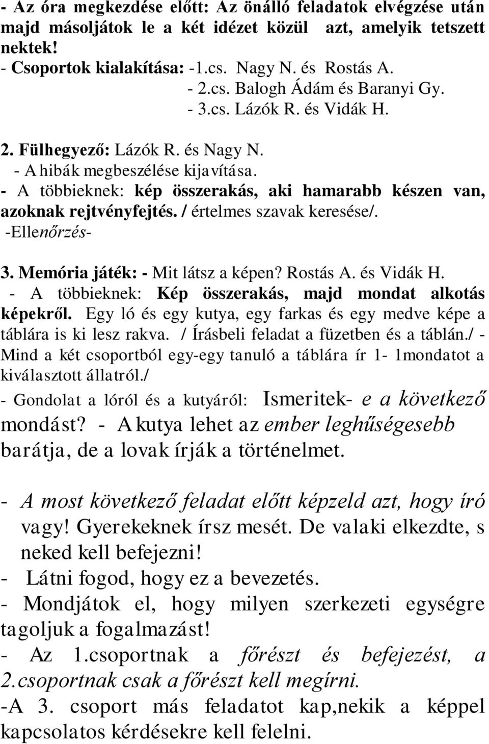 / értelmes szavak keresése/. -Ellenőrzés- 3. Memória játék: - Mit látsz a képen? Rostás A. és Vidák H. - A többieknek: Kép összerakás, majd mondat alkotás képekről.