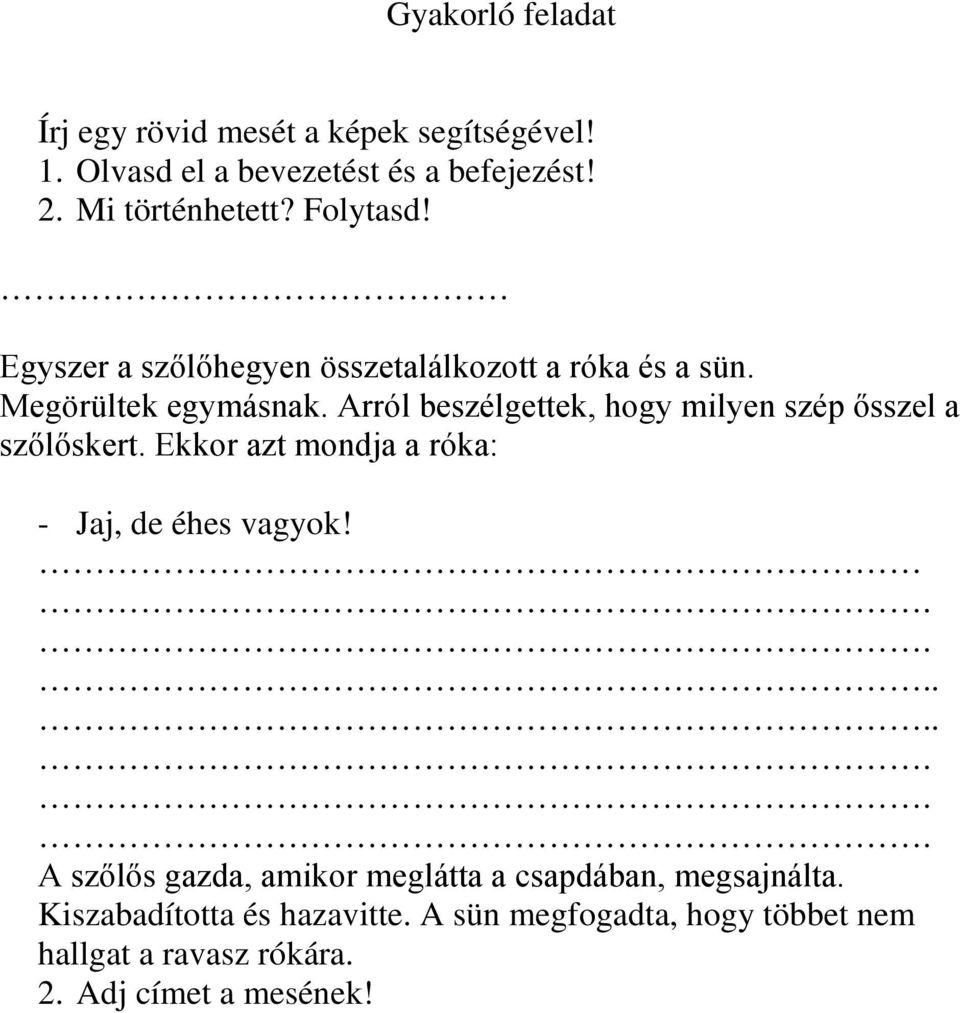 Arról beszélgettek, hogy milyen szép ősszel a szőlőskert. Ekkor azt mondja a róka: - Jaj, de éhes vagyok!