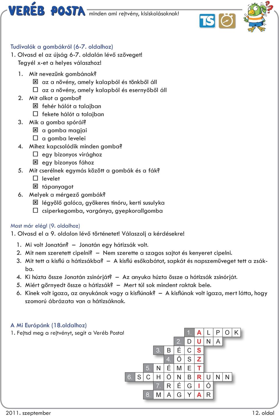 a gomba magjai a gomba levelei 4. Mihez kapcsolódik minden gomba? egy bizonyos virághoz egy bizonyos fához 5. Mit cserélnek egymás között a gombák és a fák? levelet tápanyagot 6.