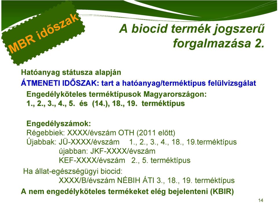 , 2., 3., 4., 5. és s (14.), 18., 19. termékt ktípus Engedélyszámok: Régebbiek: XXXX/évszám OTH (2011 előtt) Újabbak: JÜ-XXXX/évszám 1., 2., 3., 4., 18., 19.terméktípus újabban: JKF-XXXX/évszám KEF-XXXX/évszám 2.