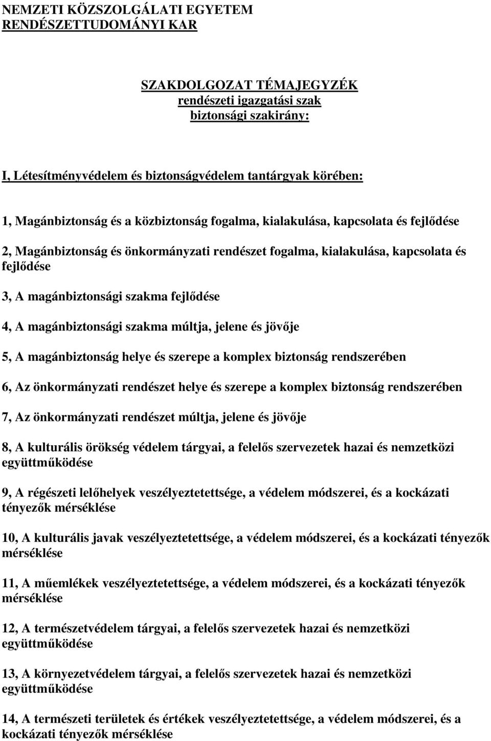 fejlődése 4, A magánbiztonsági szakma múltja, jelene és jövője 5, A magánbiztonság helye és szerepe a komplex biztonság rendszerében 6, Az önkormányzati rendészet helye és szerepe a komplex biztonság