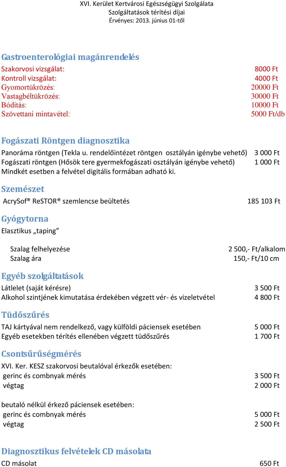 rendelőintézet röntgen osztályán igénybe vehető) 3 000 Ft Fogászati röntgen (Hősök tere gyermekfogászati osztályán igénybe vehető) 1 000 Ft Mindkét esetben a felvétel digitális formában adható ki.