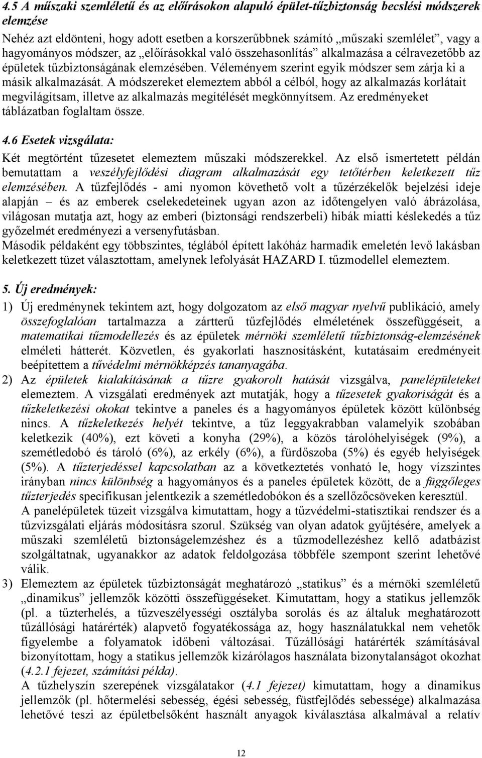 A módszereket elemeztem abból a célból, hogy az alkalmazás korlátait megvilágítsam, illetve az alkalmazás megítélését megkönnyítsem. Az eredményeket táblázatban foglaltam össze. 4.