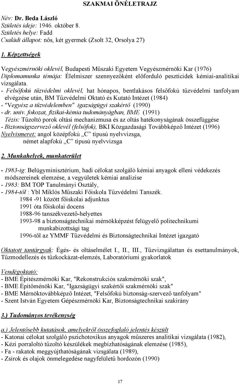 - Felsőfokú tűzvédelmi oklevél, hat hónapos, bentlakásos felsőfokú tűzvédelmi tanfolyam elvégzése után, BM Tűzvédelmi Oktató és Kutató Intézet (1984) - "Vegyész a tűzvédelemben" igazságügyi szakértő