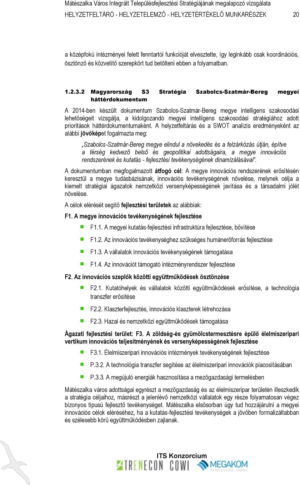 2 Magyarország S3 Stratégia Szabolcs-Szatmár-Bereg megyei háttérdokumentum A 2014-ben készült dokumentum Szabolcs-Szatmár-Bereg megye intelligens szakosodási lehetőségeit vizsgálja, a kidolgozandó