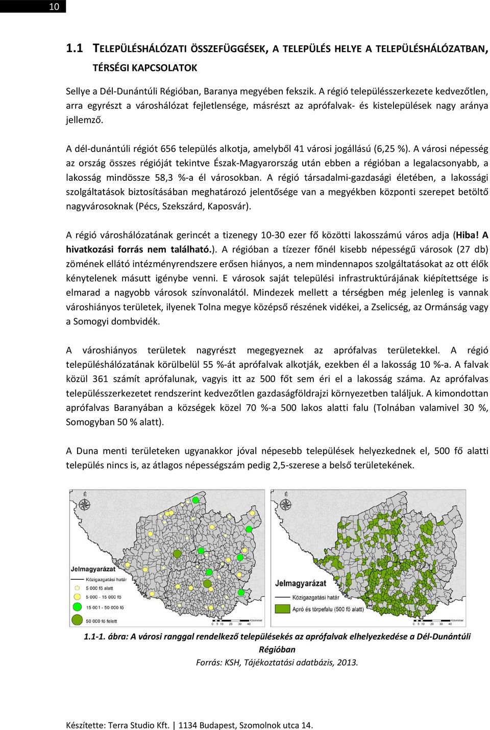 A dél-dunántúli régiót 656 település alkotja, amelyből 41 városi jogállású (6,25 %).