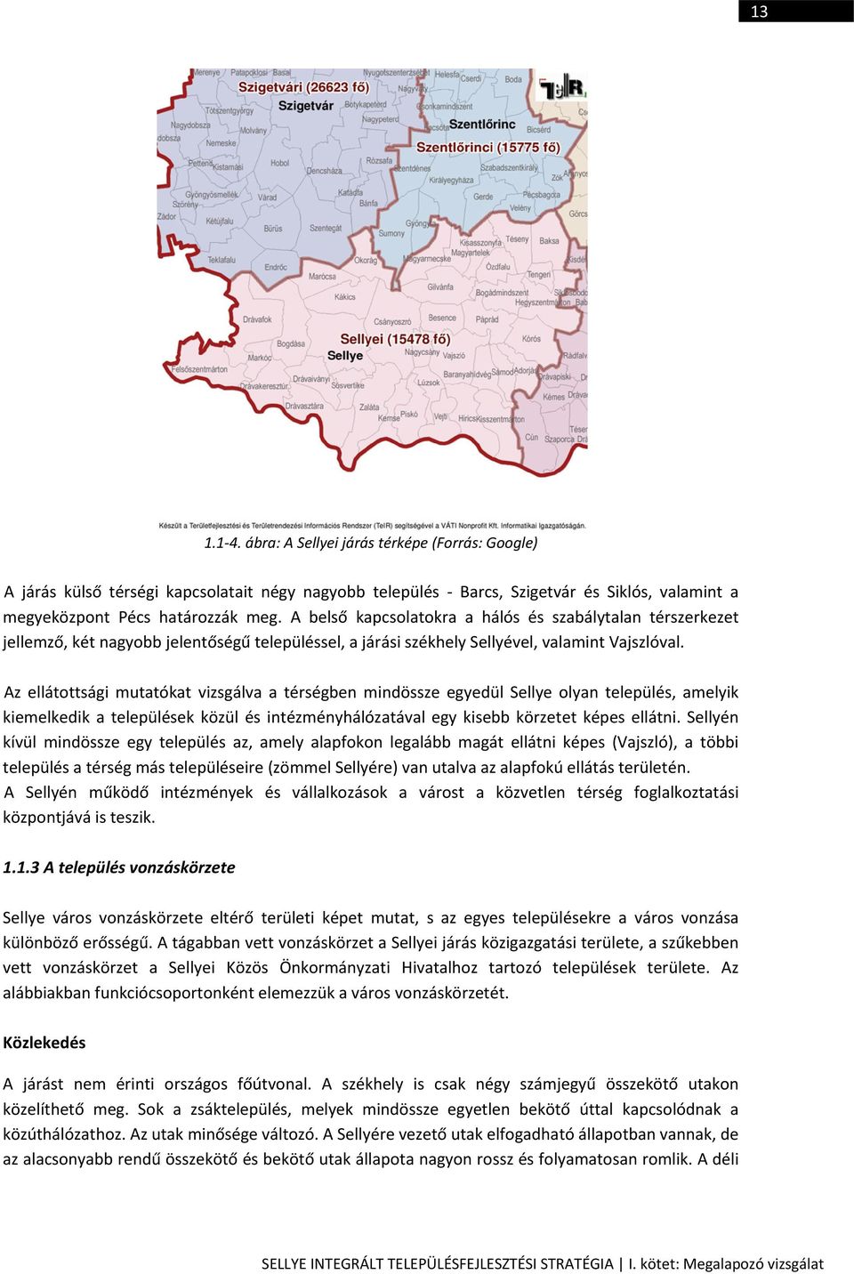Az ellátottsági mutatókat vizsgálva a térségben mindössze egyedül Sellye olyan település, amelyik kiemelkedik a települések közül és intézményhálózatával egy kisebb körzetet képes ellátni.