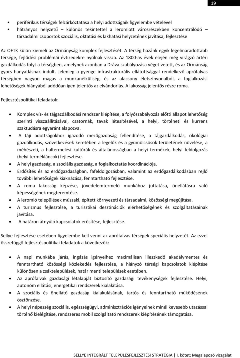 A térség hazánk egyik legelmaradottabb térsége, fejlődési problémái évtizedekre nyúlnak vissza.