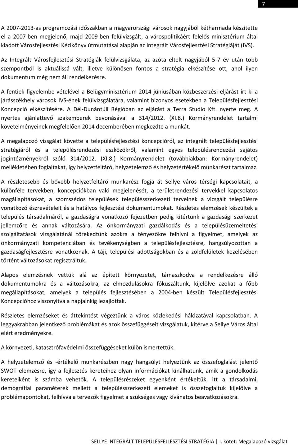 Az Integrált Városfejlesztési Stratégiák felülvizsgálata, az azóta eltelt nagyjából 5-7 év után több szempontból is aktuálissá vált, illetve különösen fontos a stratégia elkészítése ott, ahol ilyen