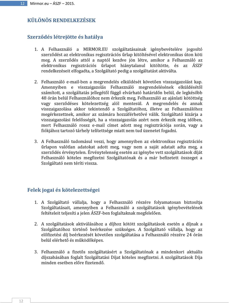 A szerződés attól a naptól kezdve jön létre, amikor a Felhasználó az elektronikus regisztrációs űrlapot hiánytalanul kitöltötte, és az ÁSZF rendelkezéseit elfogadta, a Szolgáltató pedig a