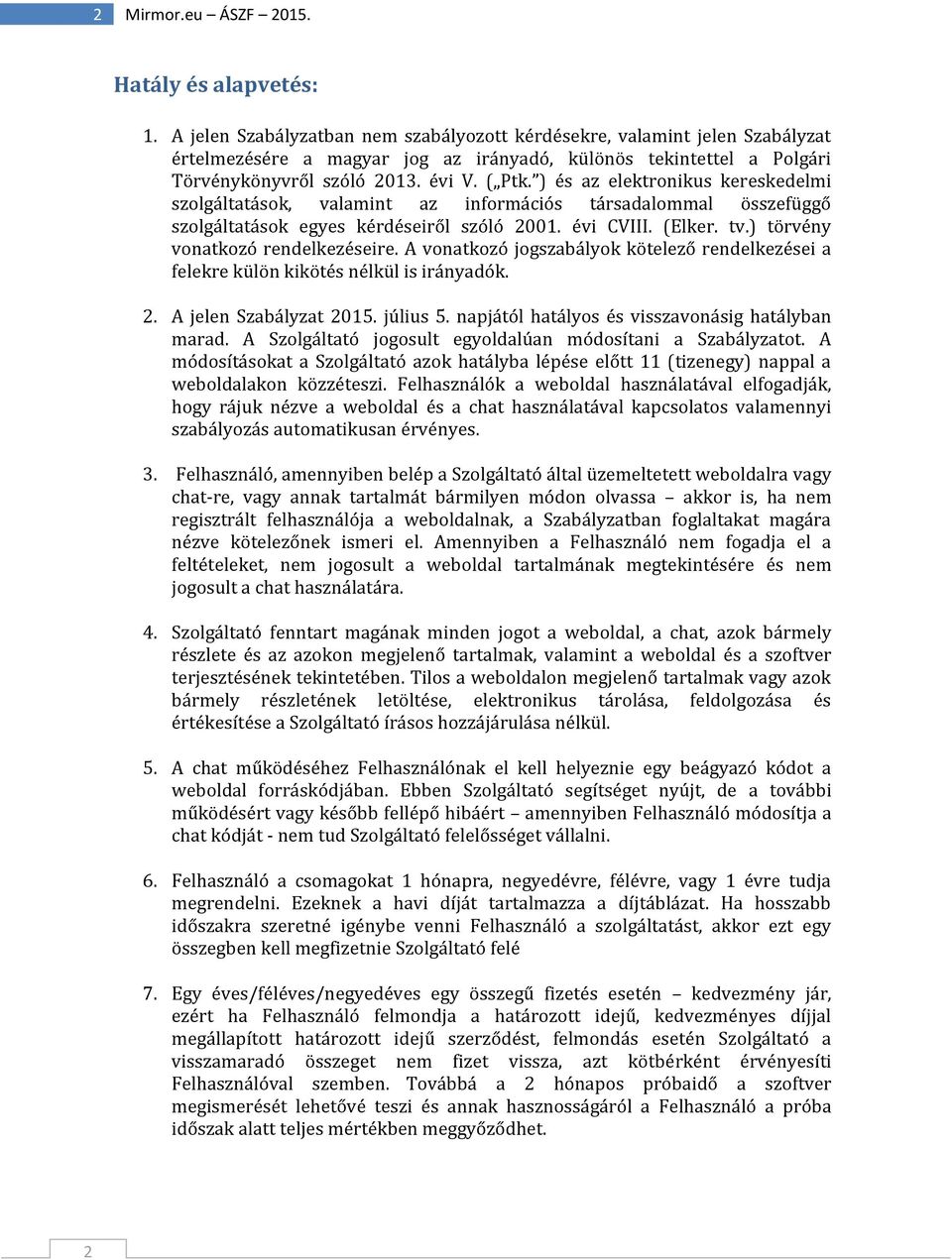 ) és az elektronikus kereskedelmi szolgáltatások, valamint az információs társadalommal összefüggő szolgáltatások egyes kérdéseiről szóló 2001. évi CVIII. (Elker. tv.